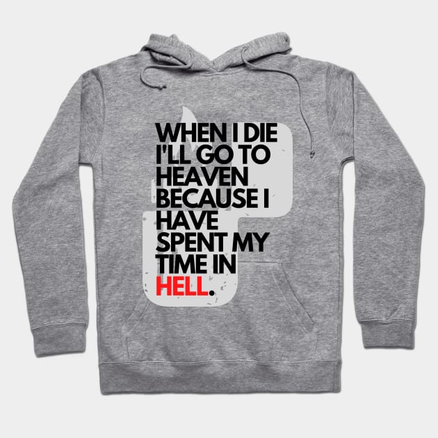 When I Die I'll Go To Heaven Because I Have Spent My Time In Hell Hoodie by jackofdreams22